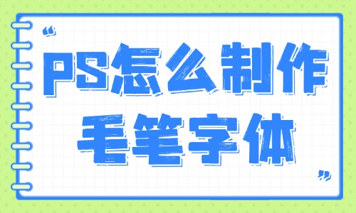 ps怎么制作毛筆字體？這些方法你值得擁有！